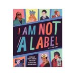 I Am Not a Label: 34 Disabled Artists, Thinkers, Athletes and Activists from Past and Present - Cerrie Burnell