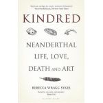 Kindred: Neanderthal Life, Love, Death and Art - Rebecca Wragg Sykes