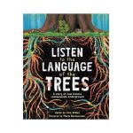 Listen to the Language of the Trees: A Story of How Forests Communicate Underground - Tera Kelley