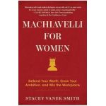 Machiavelli for Women: Defend Your Worth, Grow Your Ambition, and Win the Workplace - Stacey Vanek Smith