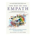 The Way of the Empath: How Compassion, Empathy, and Intuition Can Heal Your World - Elaine Clayton