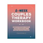 8-Week Couples Therapy Workbook: Essential Strategies to Connect, Improve Communication, and Strengthen Your Relationship - Jill Squyres Groubert