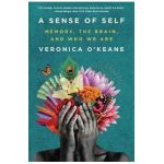 A Sense of Self: Memory, the Brain, and Who We Are - Veronica O'keane