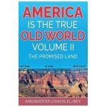 America is the True Old World, Volume II: The Promised Land - Amunhotep Chavis El-bey