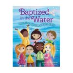 Baptized in the Water: Becoming a Member of God's Family - Glenys Nellist