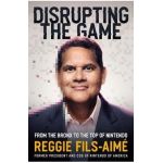 Disrupting the Game: From the Bronx to the Top of Nintendo - Reggie Fils-aimé