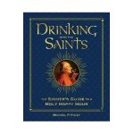 Drinking with the Saints (Deluxe): The Sinner's Guide to a Holy Happy Hour - Michael P. Foley