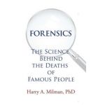 Forensics: The Science Behind the Deaths of Famous People - Harry A. Milman