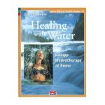 Healing with Water: Kneipp Hydrotherapy at Home - Giselle Roeder