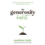 The Generosity Habit: How Daily Giving Can Change Your Life and Transform the World - Matthew Kelly
