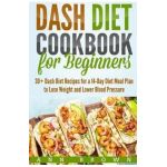 Dash Diet Cookbook for Beginners: 30+ Dash Diet Recipes for a 14-Day Meal Plan to Lose Weight and Lower Blood Pressure - Ann Brown