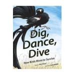 Dig, Dance, Dive: How Birds Move to Survive - Etta Kaner