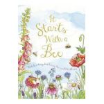 It Starts with a Bee: Watch a Tiny Bee Bring the World to Bloom - Jennie Webber