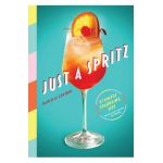 Just a Spritz: 57 Simple Sparkling Sips with Low to No Alcohol - Danielle Centoni
