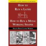 South Bend Lathe Works Combined Edition: How to Run a Lathe & How to Run a Metal Working Shaper - South Bend Lathe Works