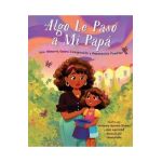 Algo Le Pasó A Mi Papá: Una Historia Sobre Inmigración y la Separación Familiar = Something Happened to My Dad - Vivianne Aponte Rivera