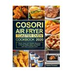 COSORI Air Fryer Toaster Oven Cookbook: Quick, Easy and Healthy Recipes to Air Fry, Bake, Broil, and Roast with Your COSORI Oven - Katerina Thompson