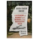 Deer Creek Drive: A Reckoning of Memory and Murder in the Mississippi Delta - Beverly Lowry