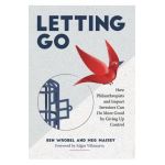 Letting Go: How Philanthropists and Impact Investors Can Do More Good By Giving Up Control: How Philanthropists and Impact Investo - Ben Wrobel