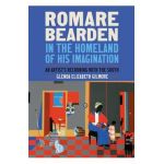 Romare Bearden in the Homeland of His Imagination: An Artist's Reckoning with the South - Glenda Elizabeth Gilmore