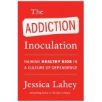 The Addiction Inoculation: Raising Healthy Kids in a Culture of Dependence - Jessica Lahey