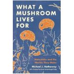 What a Mushroom Lives for: Matsutake and the Worlds They Make - Michael J. Hathaway