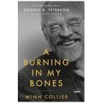 A Burning in My Bones: The Authorized Biography of Eugene H. Peterson, Translator of the Message - Winn Collier