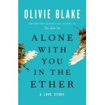 Alone with You in the Ether: A Love Story - Olivie Blake