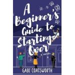 A Beginner's Guide to Starting Over - Gabi Coatsworth