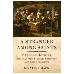 A Stranger Among Saints: Stephen Hopkins, the Man Who Survived Jamestown and Saved Plymouth - Jonathan Mack