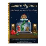 Learn Python through Nursery Rhymes and Fairy Tales: Classic Stories Translated into Python Programs (Coding for Kids and Beginners) - Shari Eskenas