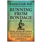 Running from Bondage: Enslaved Women and Their Remarkable Fight for Freedom in Revolutionary America - Karen Cook Bell