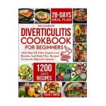 The Complete Diverticulitis Cookbook For Beginners: 1200 Days Of Clear Liquid, Low Residue And High Fiber Recipes To Soothe Digestive System With 28-D - Sylvia F. Owens