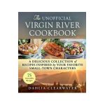 The Unofficial Virgin River Cookbook: A Delicious Collection of Recipes Inspired by Your Favorite Small-Town Characters - Dahlia Clearwater