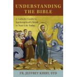 Understanding the Bible: A Catholic Guide to Applying God's Word to Your Life Today - Jeffrey Kirby