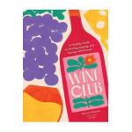 Wine Club: A Monthly Guide to Swirling, Sipping, and Pairing with Friends - Maureen Petrosky
