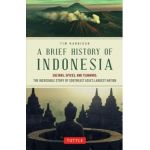 A Brief History of Indonesia: Sultans, Spices, and Tsunamis: The Incredible Story of Southeast Asia's Largest Nation - Tim Hannigan