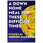 A Down Home Meal for These Difficult Times: Stories - Meron Hadero