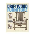 Driftwood Furniture: Practical Projects for Your Home and Garden - Derek Douglas
