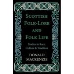 Scottish Folk-Lore and Folk Life - Studies in Race, Culture and Tradition - Donald Mackenzie