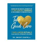 Take Good Care: 7 Wellness Rituals for Health, Strength & Hope - Dwight Chapin