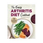 The Easy Arthritis Diet Cookbook: 75 Anti-Inflammatory Recipes to Manage Symptoms - Ruth Frechman
