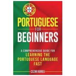 Portuguese for Beginners: A Comprehensive Guide for Learning the Portuguese Language Fast - Cezar Abreu