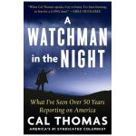 A Watchman in the Night: What I've Seen Over 50 Years Reporting on America - Cal Thomas