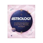Astrology: A Little Introduction to the Stars, Planets, and Signs - Ivy O'neil