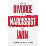 How to Divorce a Narcissist and Win - Marie Sarantakis