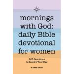 Mornings with God: Daily Bible Devotional for Women: 365 Devotions to Inspire Your Day - India Logan