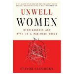 Unwell Women: Misdiagnosis and Myth in a Man-Made World - Elinor Cleghorn