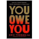 You Owe You: Ignite Your Power, Your Purpose, and Your Why - Eric Thomas