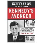 Kennedy's Avenger: Assassination, Conspiracy, and the Forgotten Trial of Jack Ruby - Dan Abrams